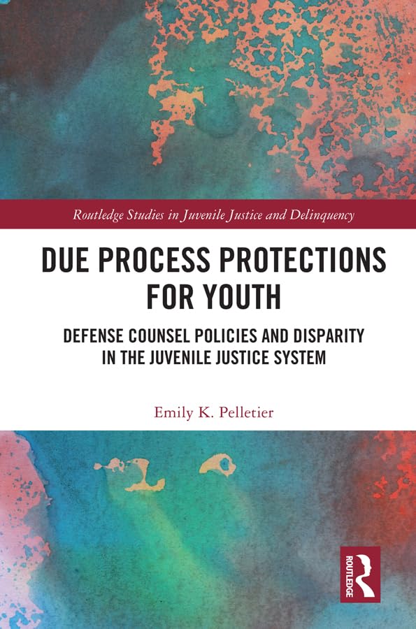 Due Process Protections for Youth: Defense Counsel Policies and Disparity in the Juvenile Justice System (Routledge Studies in Juvenile Justice and Delinquency) (English Edition)