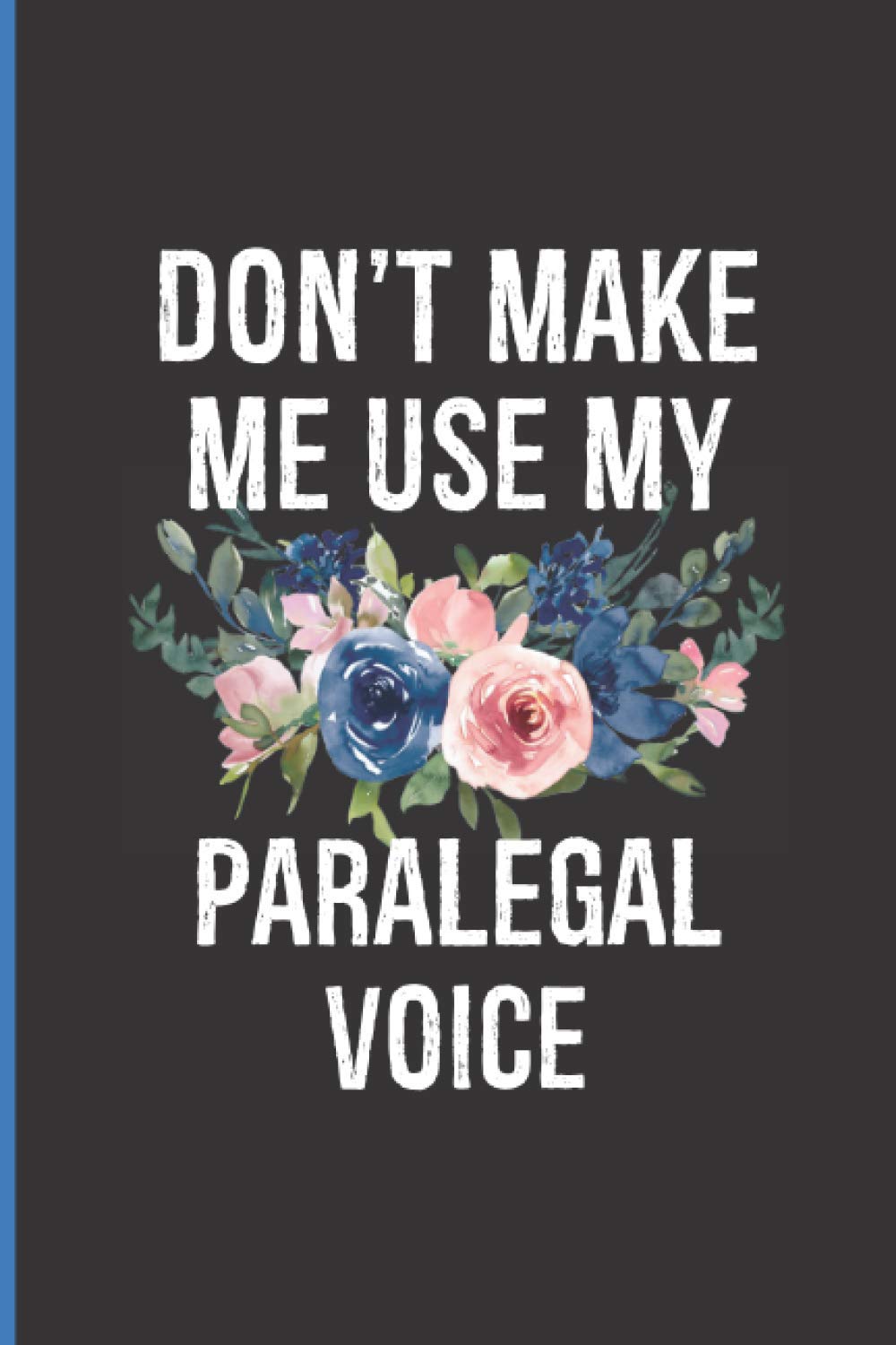 Don't Make Me Use My Paralegal Voice: Paralegal Gifts | Paralegal Gifts For Christmas | Cute Floral Notebook To Take Down Notes baixar o livro de graça