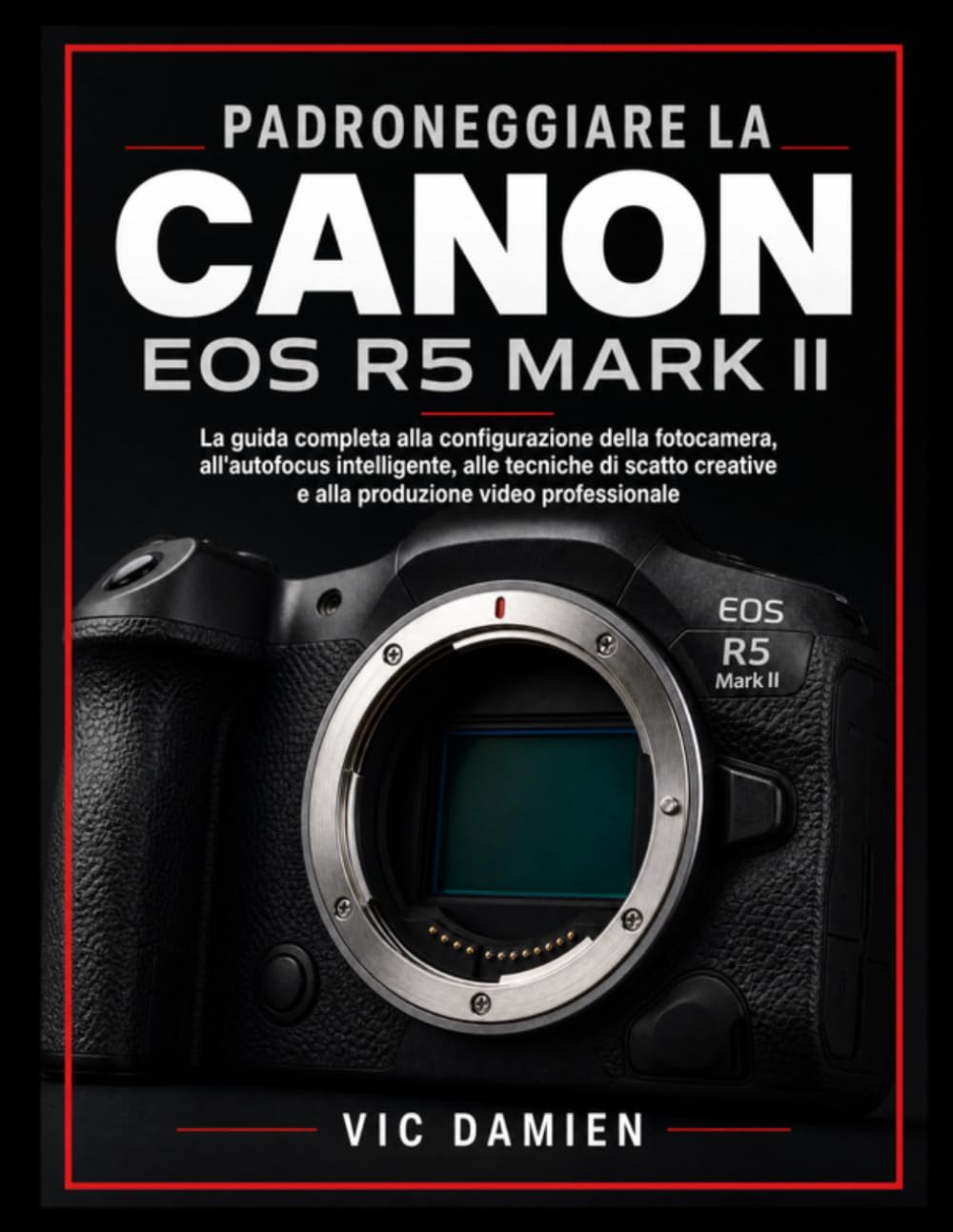 ler totalmente PADRONEGGIARE LA CANON EOS R5 MARK II: La guida utente completa per la configurazione della fotocamera, l'autofocus intelligente,Tecniche di (Italian Edition)