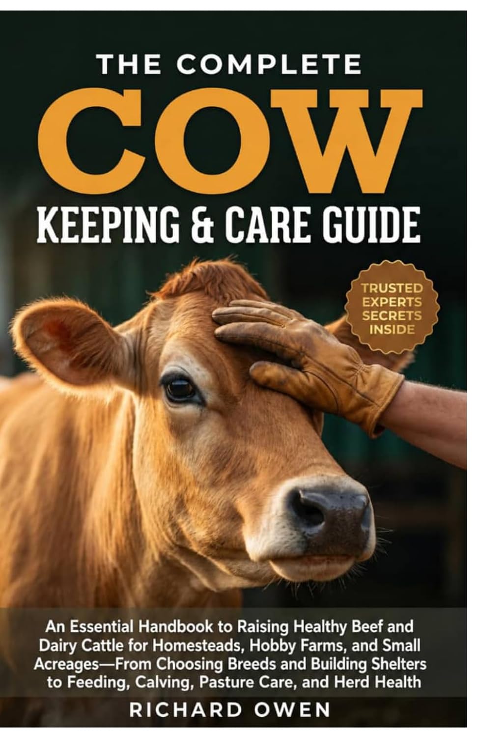 THE COW KEEPING & CARE GUIDE: An Essential Handbook to Raising Healthy Beef and Dairy Cattle for Homesteads, Hobby Farms, and Small Acreages—From... Calving, Pasture Care, and Herd Health baixar livro de graça