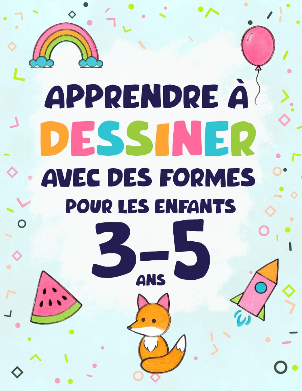 Apprendre à dessiner avec des formes pour les enfants de 3 à 5 ans: La méthode forme par forme: 50 dessins faciles pas à pas d'animaux et d'objets du... et des pages d’entraînement (French Edition) baixar o livro de graça