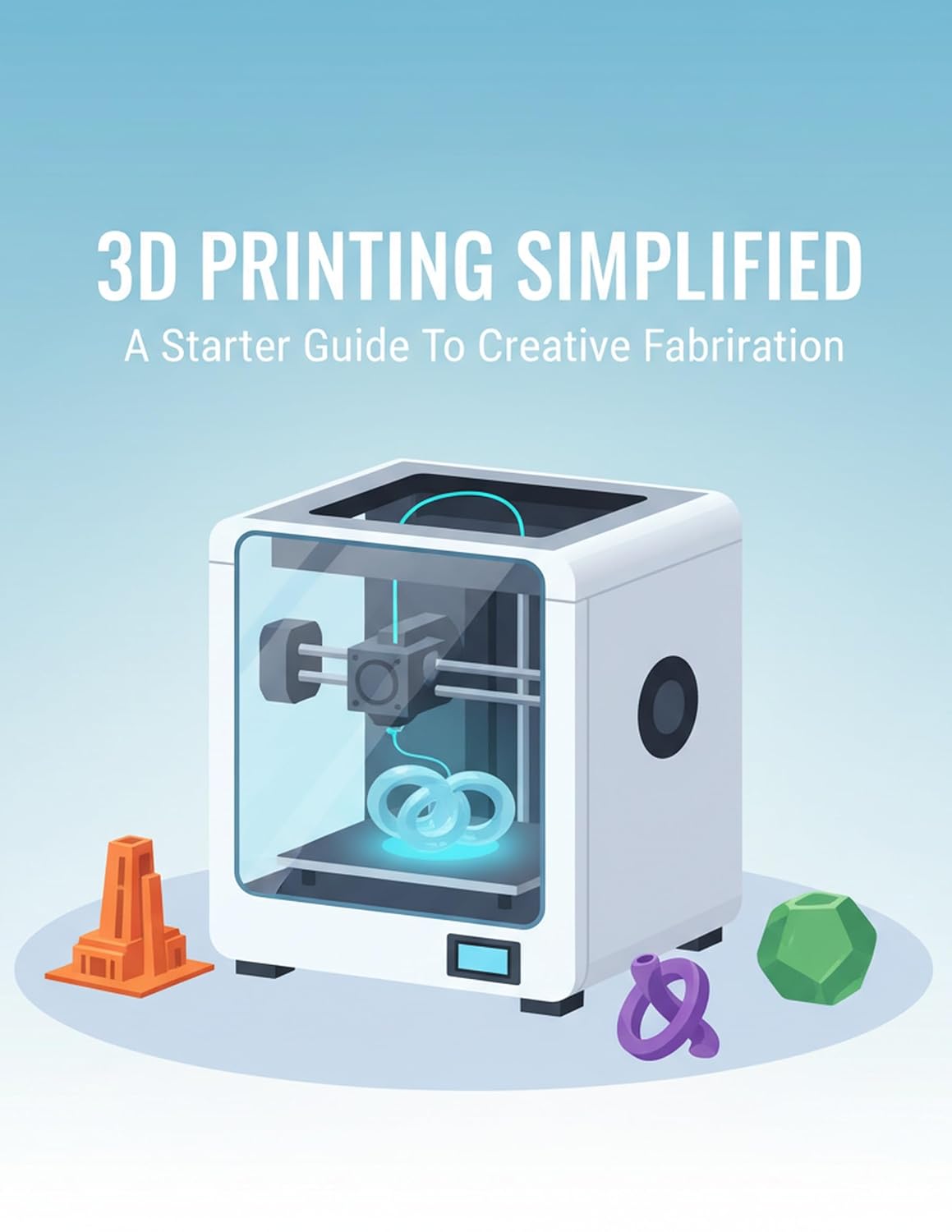 3D Printing Simplified: A Starter Guide To Creative Fabrication (English Edition) baixar livro de graça