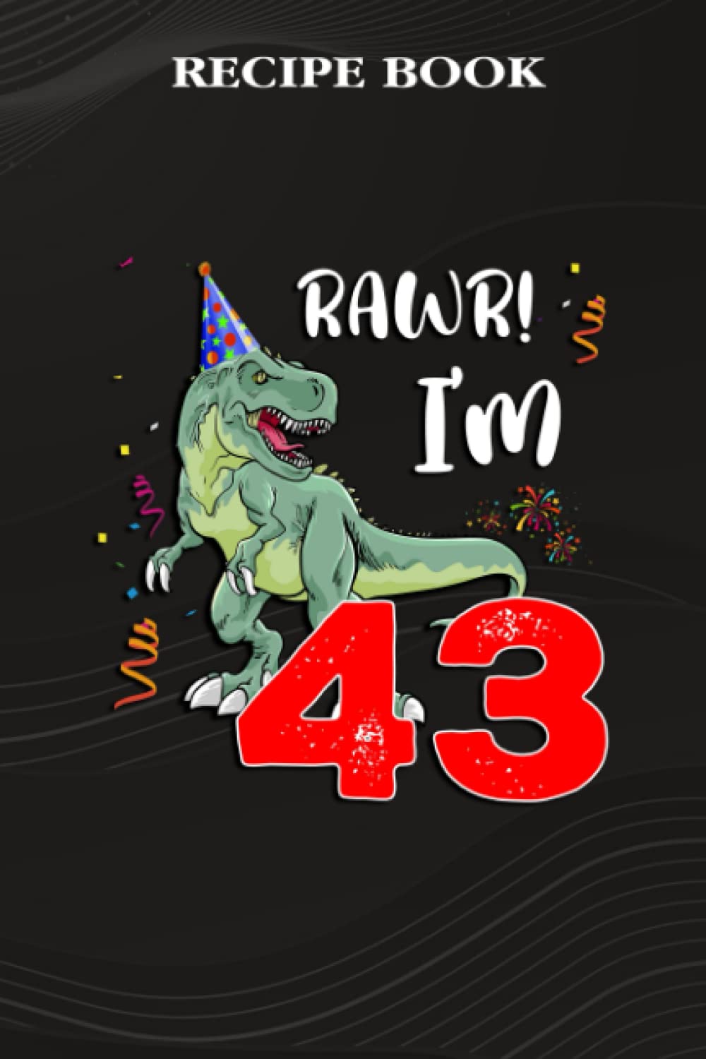 capítulo por capítulo baixar Recipe Book:Kids Rawr I'm 43 43rd Birthday Dinosaur Gift: Gifts for Grandma: A Beautiful & Modern Keepsake Recipe Notebook & Organizer to Write in... Blank Recipe Book & Cookbook,Birthday Gifts