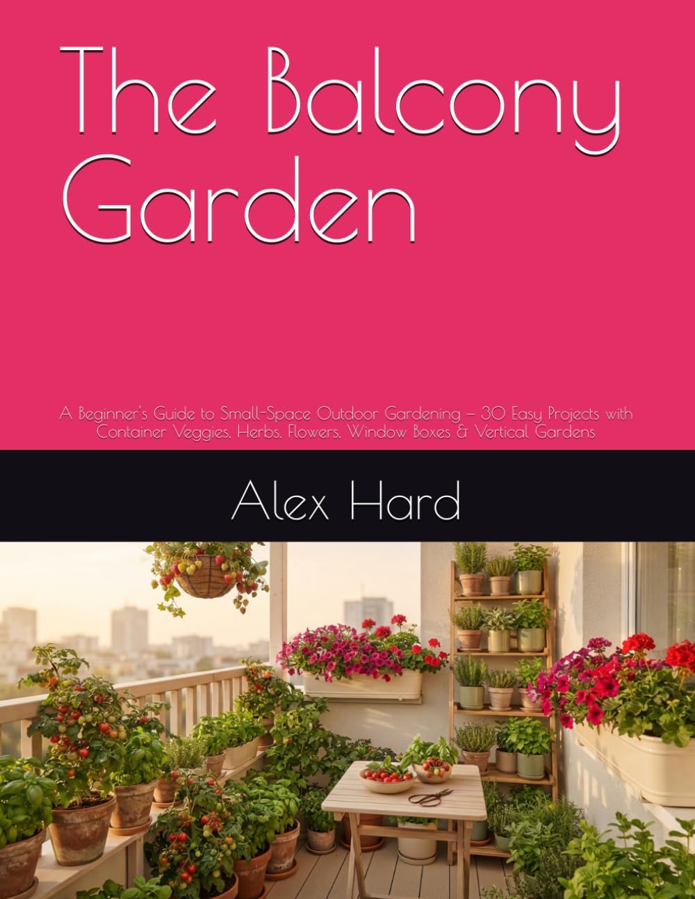 ler totalmente The Balcony Garden: A Beginner's Guide to Small-Space Outdoor Gardening — 30 Easy Projects with Container Veggies, Herbs, Flowers, Window Boxes & Vertical Gardens (Little Green Worlds)
