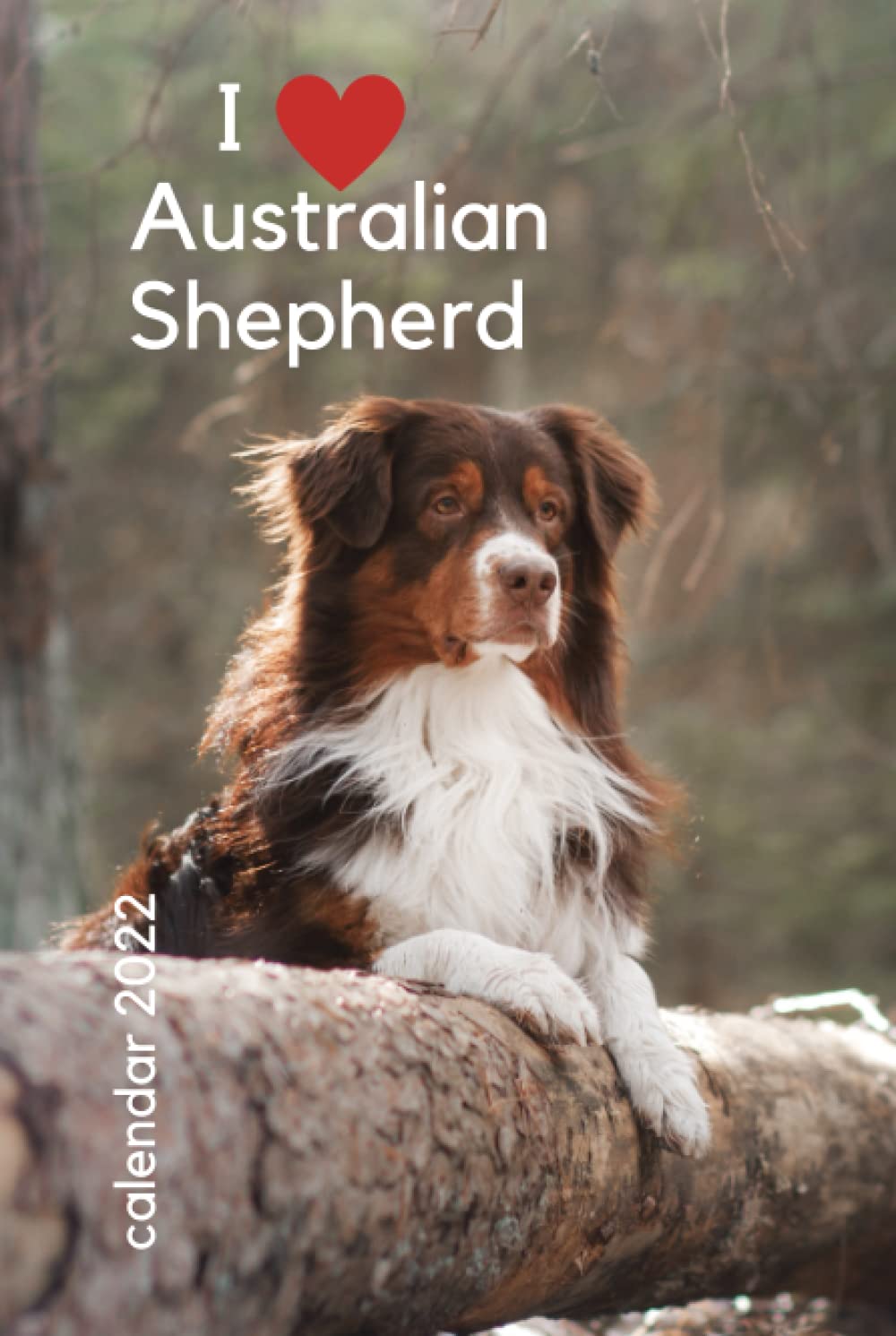 ler totalmente I love Australian Shepherd. Calendar 2022: For dog lovers for Christmas Covers the entire year | monthly planner notebook | quarterly daily of my... New Year's thematic journal, paperback, write