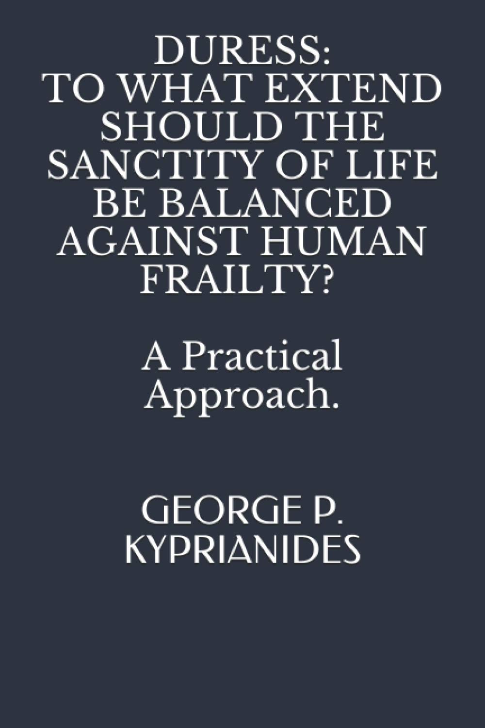 ler totalmente Duress: TO WHAT EXTEND SHOULD THE SANCTITY OF LIFE BE BALANCED AGAINST HUMAN FRAILTY?: A Practical Approach.