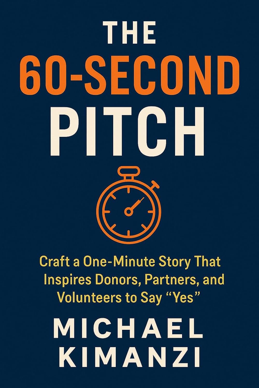 The 60-Second Pitch: Craft a One-Minute Story That Inspires Donors, Partners, and Volunteers to Say “Yes” (English Edition) baixar livro de graça