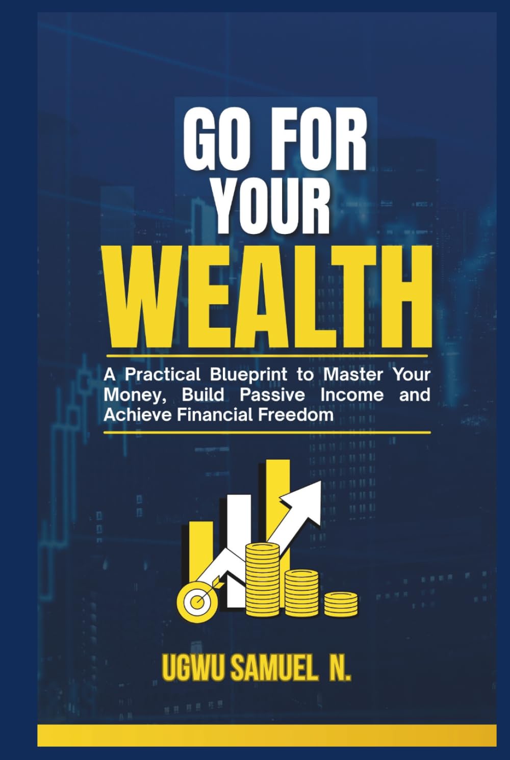 GO FOR YOUR WEALTH: A Practical Blueprint to Master Your Money, Build Passive Income and Achieve Financial Freedom baixar livro de graça
