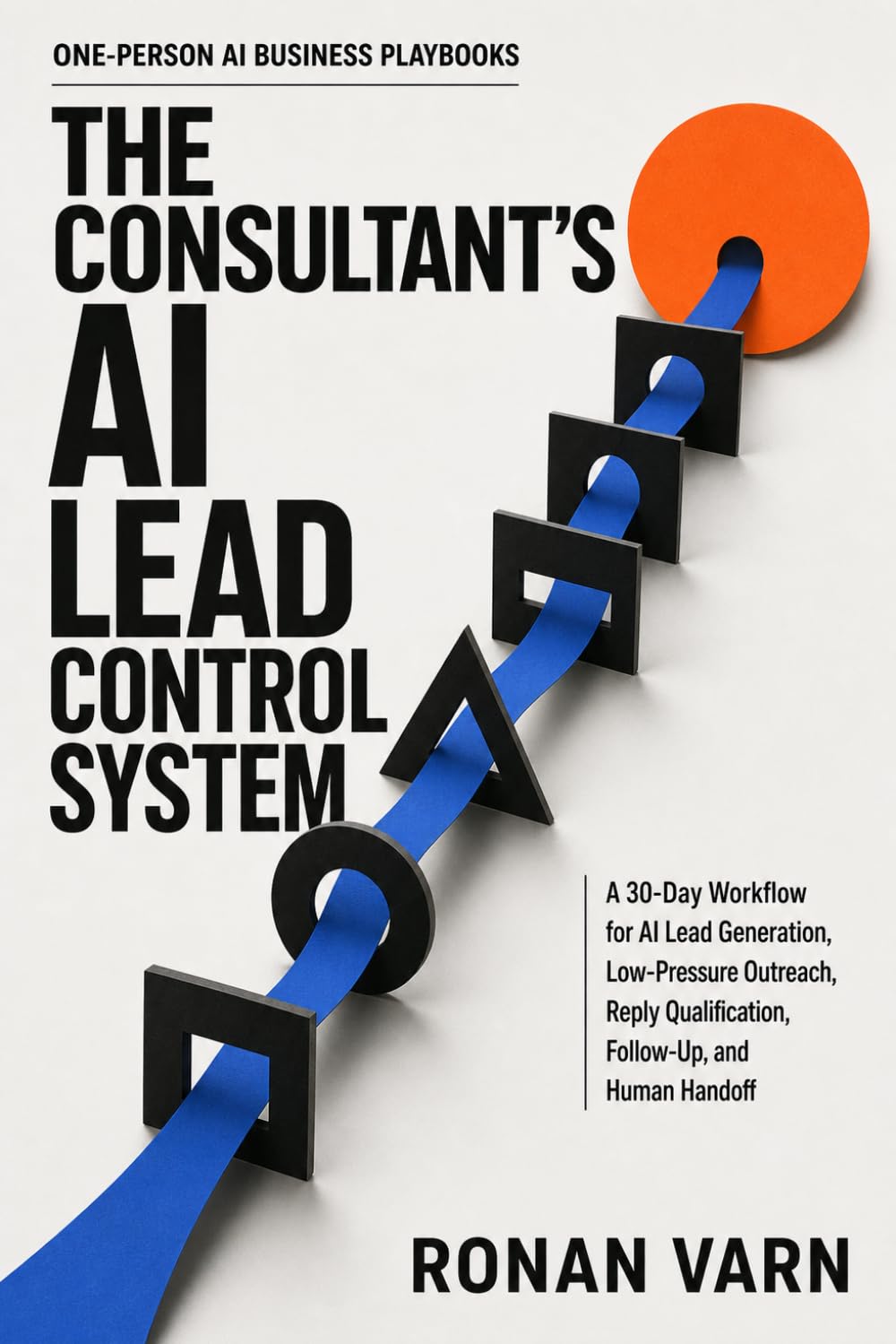 ler totalmente The Consultant's AI Lead Control System: A 30-Day Workflow for AI Lead Generation, Low-Pressure Outreach, Reply Qualification, Follow-Up, and Human Handoff (One-Person AI Business Playbooks)