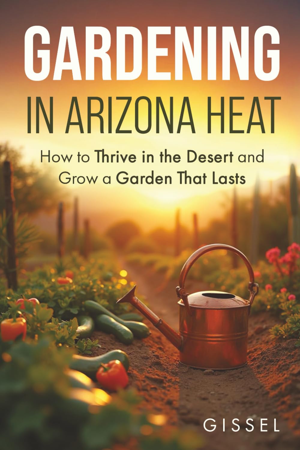 GARDENING IN ARIZONA HEAT: How to Thrive in the Desert and Grow a Garden That Lasts baixar livro de graça
