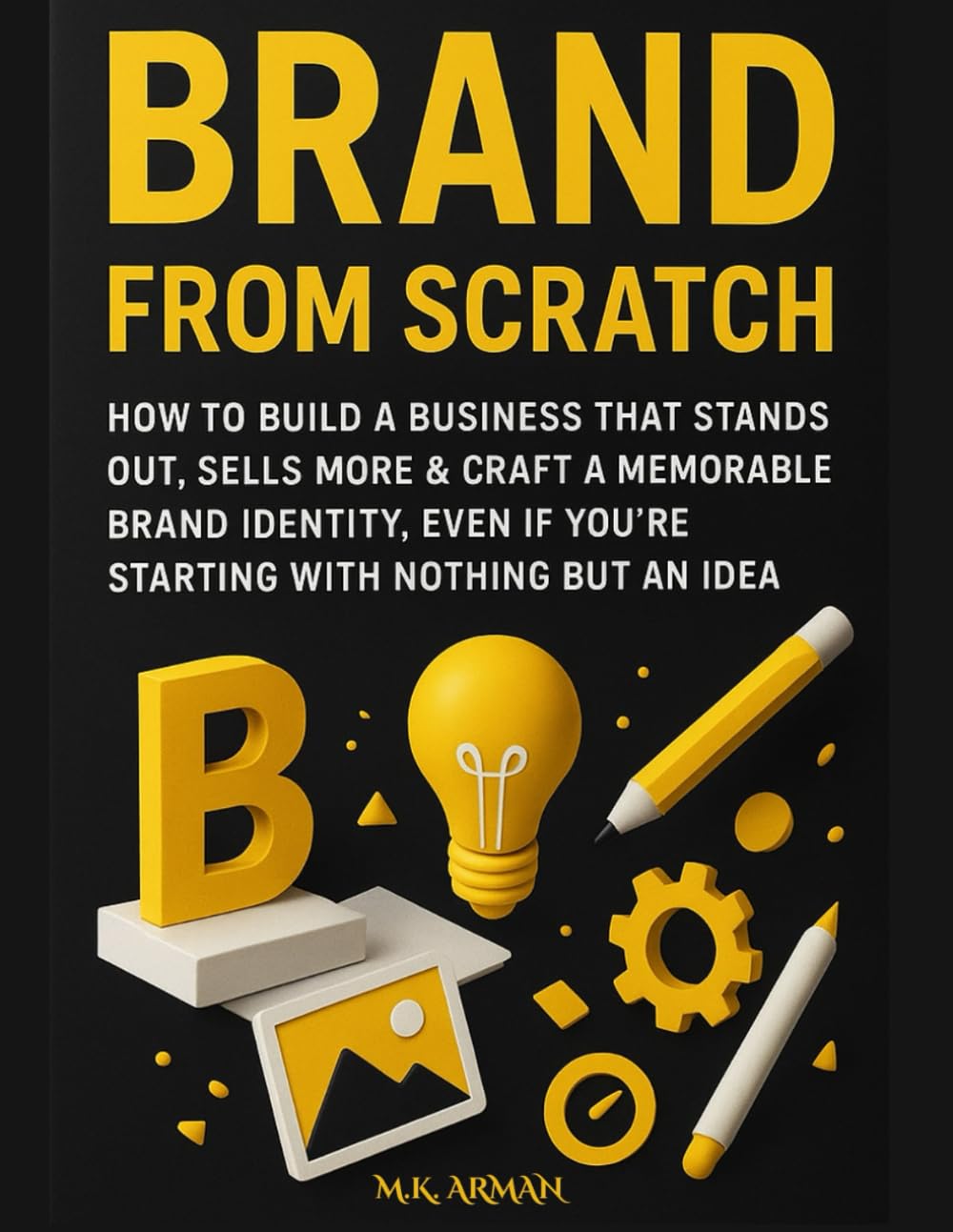 Brand From Scratch: How to Build a Business That Stands Out, Sells More & Craft a Memorable Brand Identity, Even If You’re Starting with Nothing but an Idea (Buisness Mastery Series) baixar o livro de graça