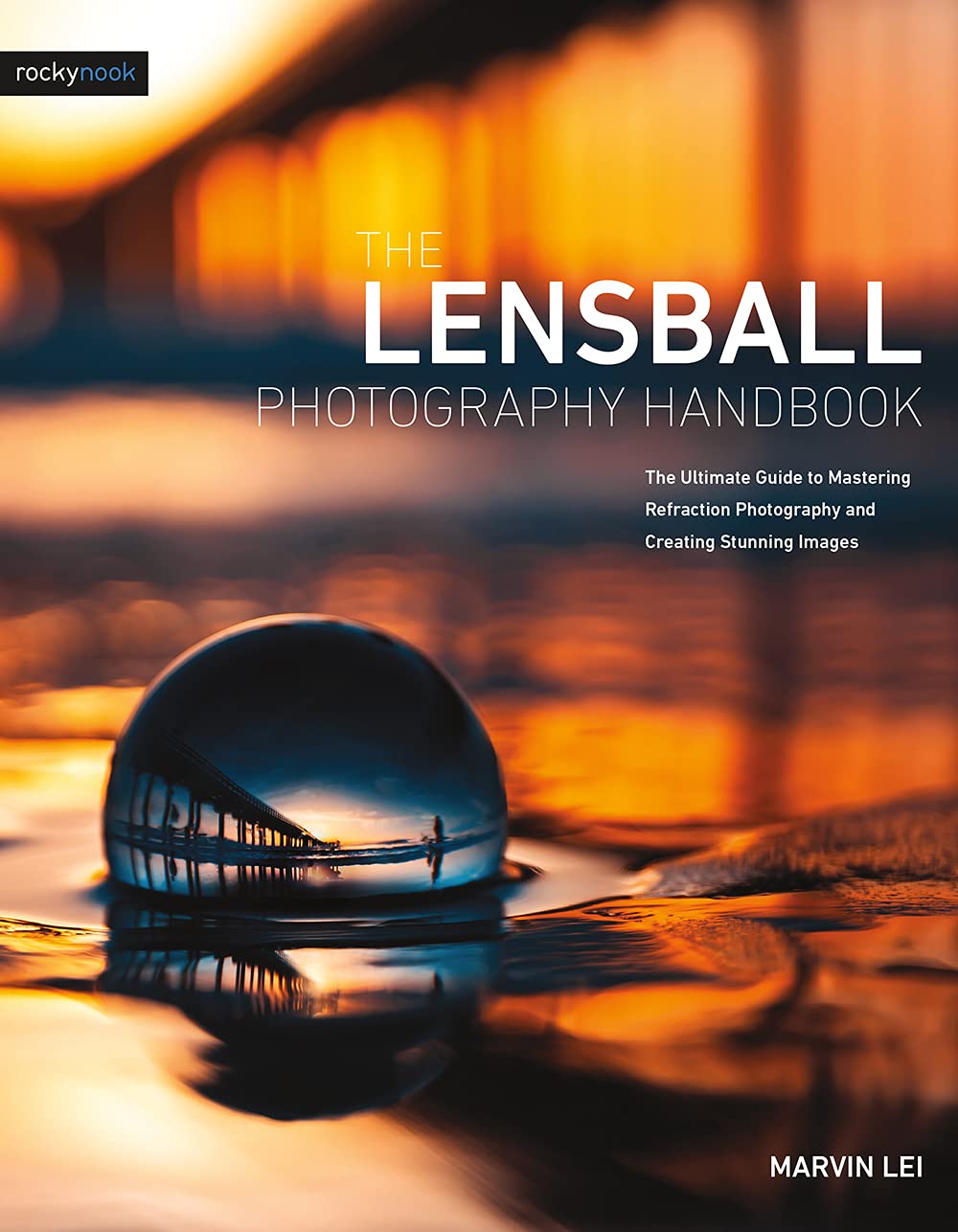 The Lensball Photography Handbook: The Ultimate Guide to Mastering Refraction Photography and Creating Stunning Images (English Edition)