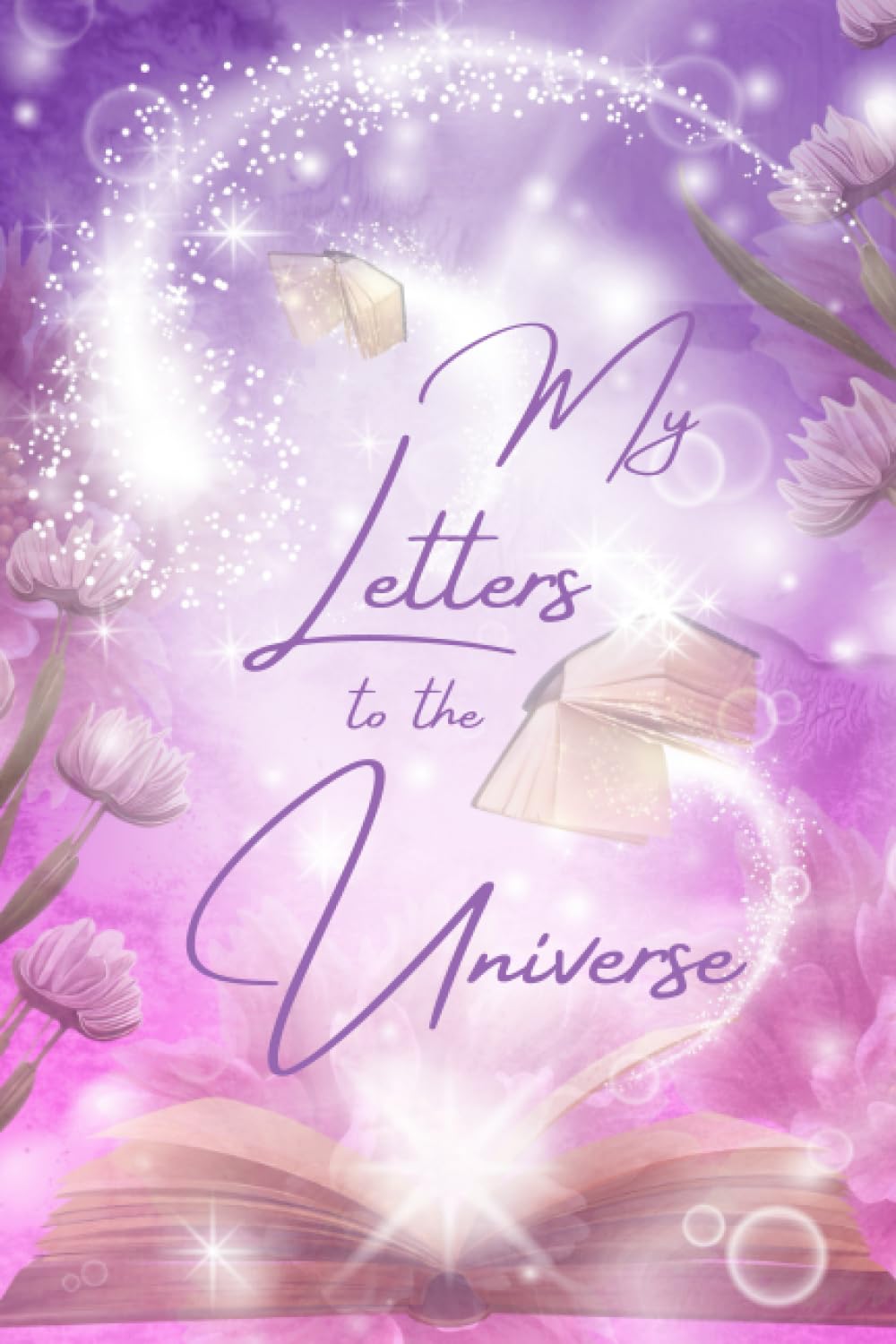 My Letters to the Universe Scripting and Manifesting Journal: Script The Life You Want With The Law of Attraction - The Secret To Being, Doing, and Having Everything You Want L1 baixar livro de graça