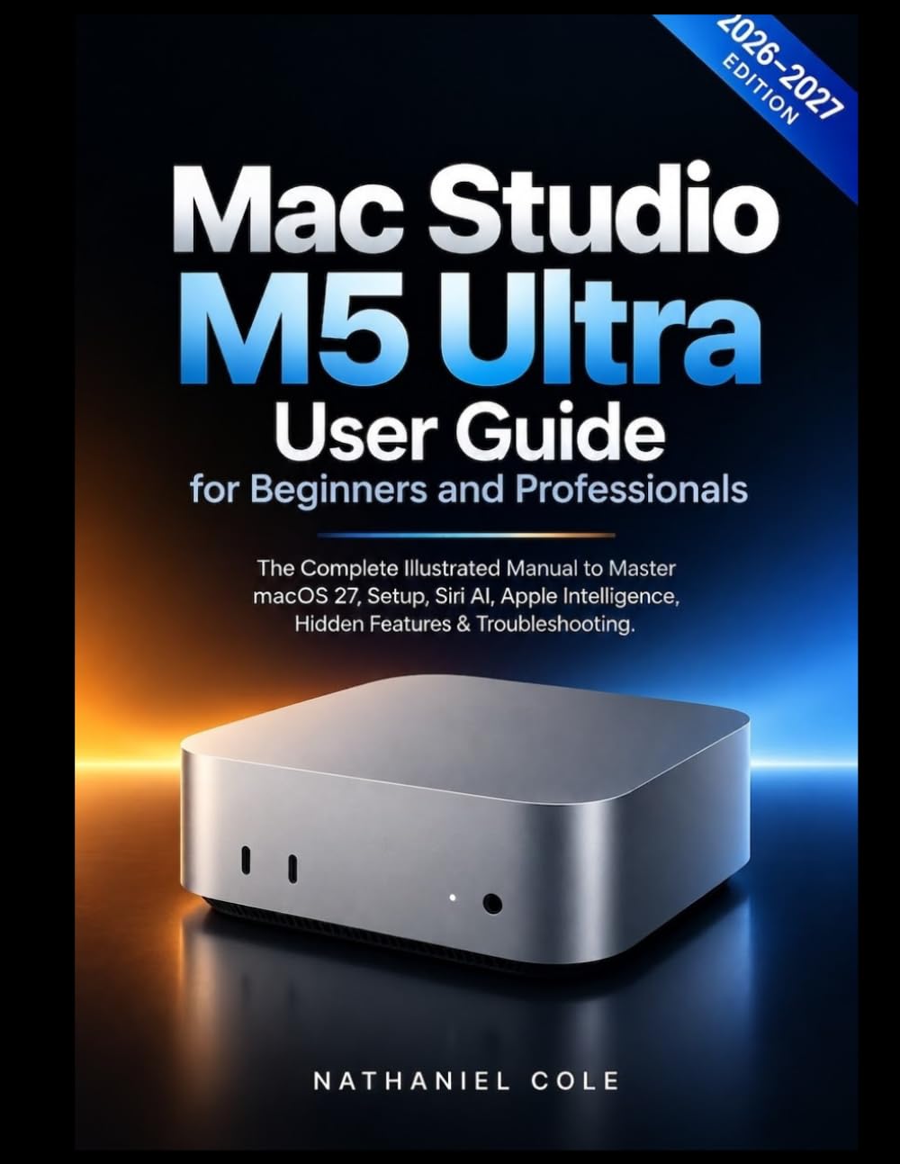 ler totalmente Mac Studio M5 Ultra User Guide for Beginners and Professionals 2026-2027: The Complete Manual to M5 Ultra Chip, 8K ProRes Video, macOS 27, Siri AI, Apple Intelligence, Setup & Troubleshooting