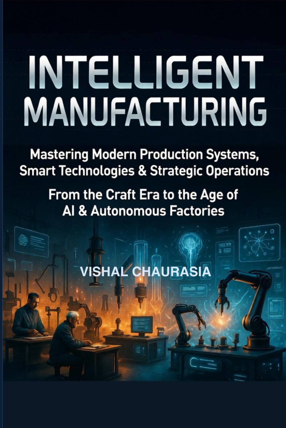 ler totalmente INTELLIGENT MANUFACTURING: Mastering Modern Production Systems, Smart Technologies & Strategic Operations: From the Craft Era to the Age of AI & Autonomous Factories