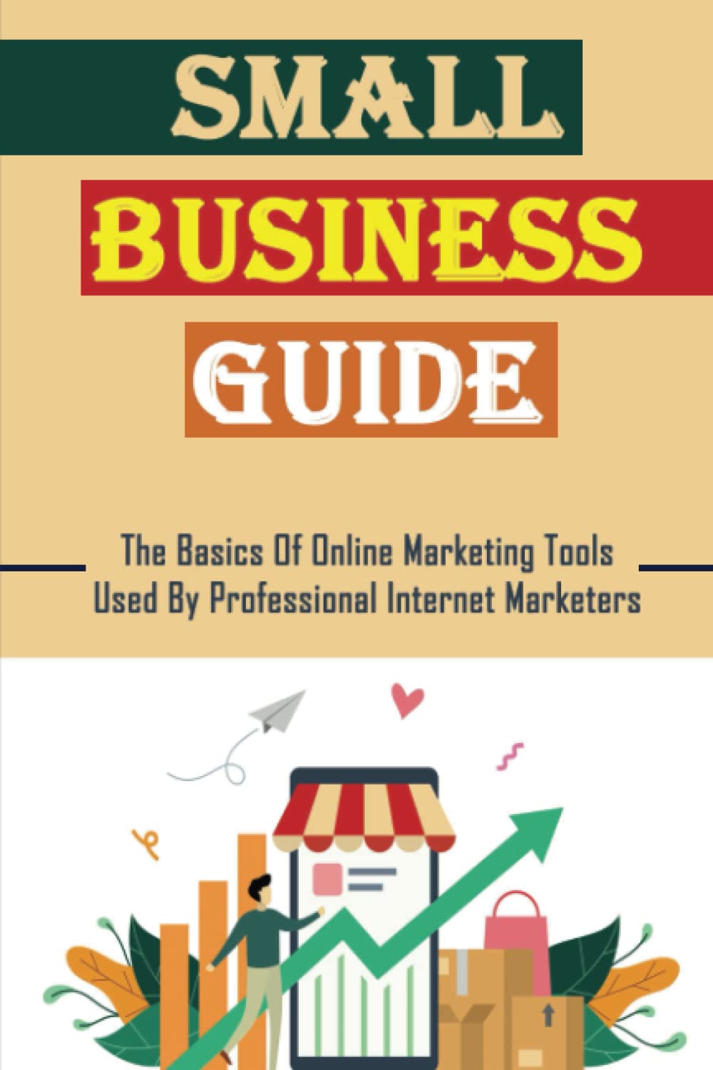 Small Business Guide: The Basics Of Online Marketing Tools Used By Professional Internet Marketers baixar o livro de graça