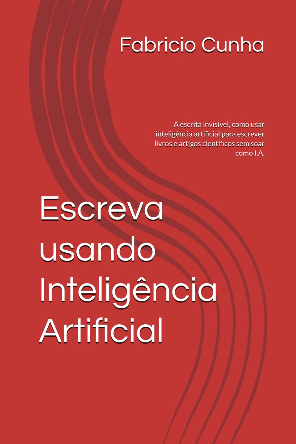 Escreva usando Inteligência Artificial: A escrita invisível,c omo usar inteligência artificial para escrever livros e artigos científicos sem soar como I.A. (Portuguese Edition) baixar livro de graça