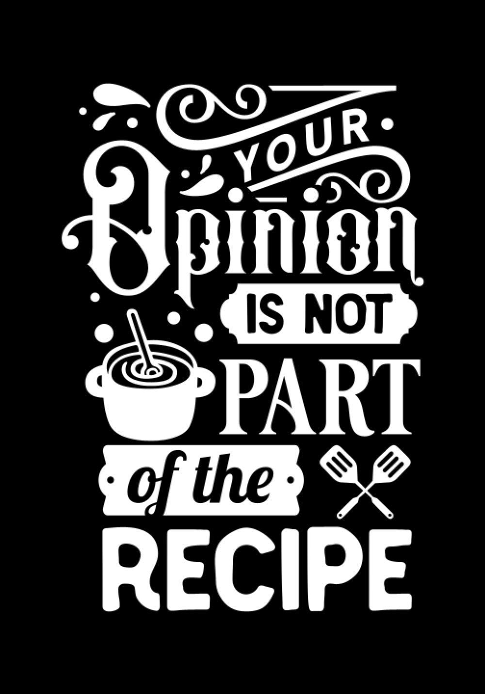 your opinion is not part of the recipe: Blank Recipe Book to Write In for Women, Food Cookbook Design, Document Notes Your Favorite Journal baixar o livro de graça