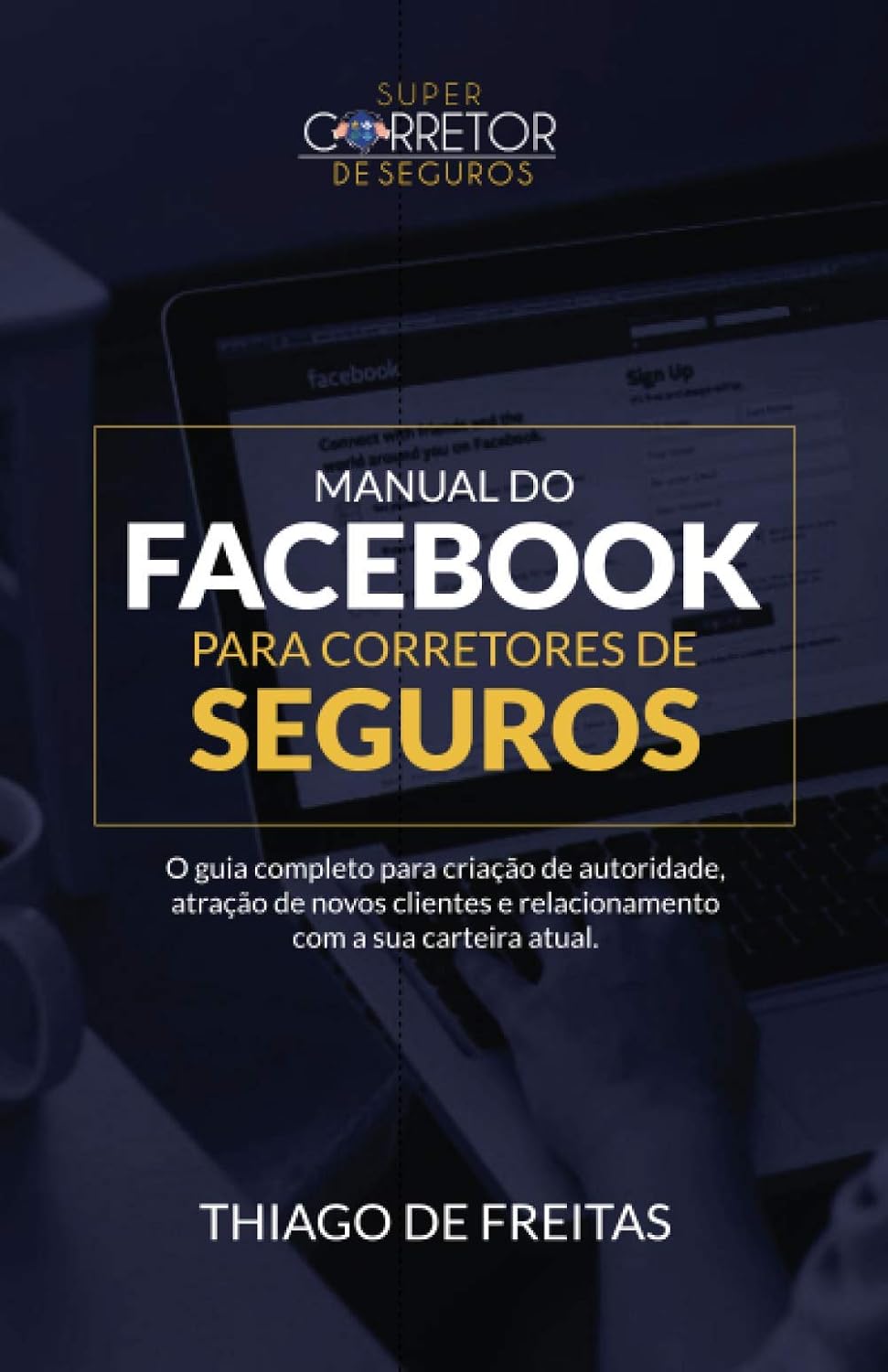 Manual do Facebook para Corretores de Seguros: O Guia Completo para Criação de Autoridade, atração de novos clientes e relacionamento com a sua carteira atual. (Portuguese Edition) baixar o livro de graça