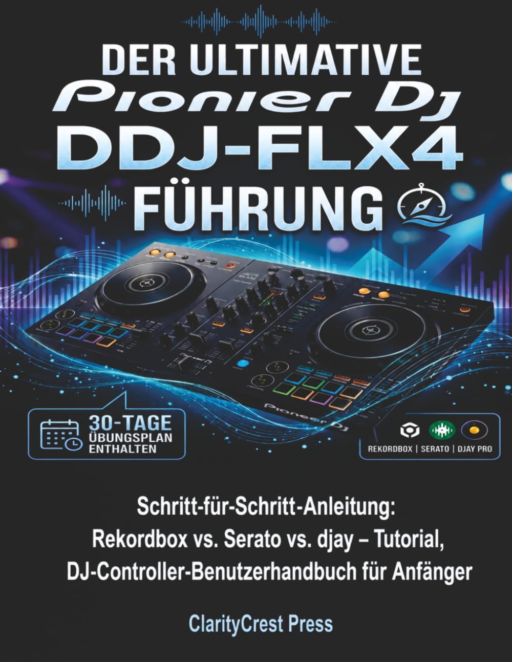 Der ultimative Pionier DJ DDJ-FLX4 Führung: Schritt-für-Schritt-Anleitung: Rekordbox vs. Serato vs. djay - Tutorial, DJ-Controller-Benutzerhandbuch für Anfänger baixar o livro de graça