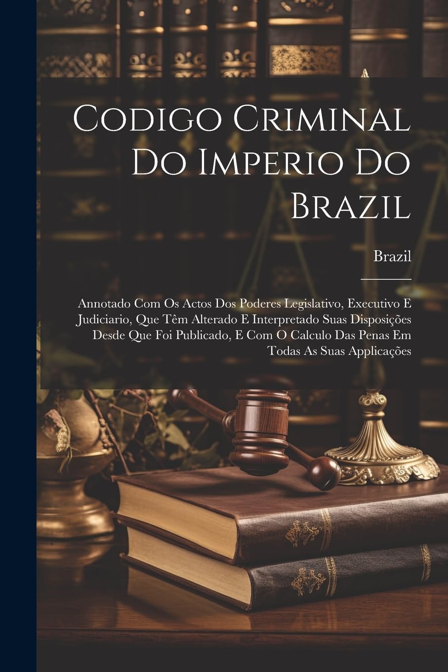 capítulo por capítulo baixar Codigo Criminal Do Imperio Do Brazil: Annotado Com Os Actos Dos Poderes Legislativo, Executivo E Judiciario, Que Têm Alterado E Interpretado Suas... Das Penas Em Todas As Suas Applicações