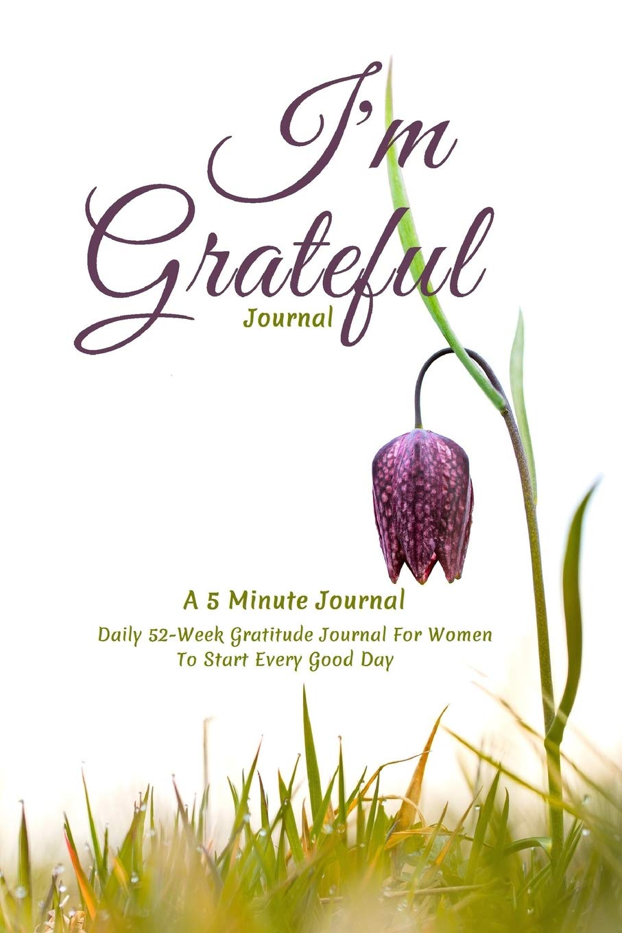 I'm Grateful Journal, A 5 Minute Journal, Daily 52 Week Gratitude Journal For Women To Start Every Good Day: Grateful Journal to Help Cultivate What... to Help You Start With Gratitude Daily baixar o livro de graça