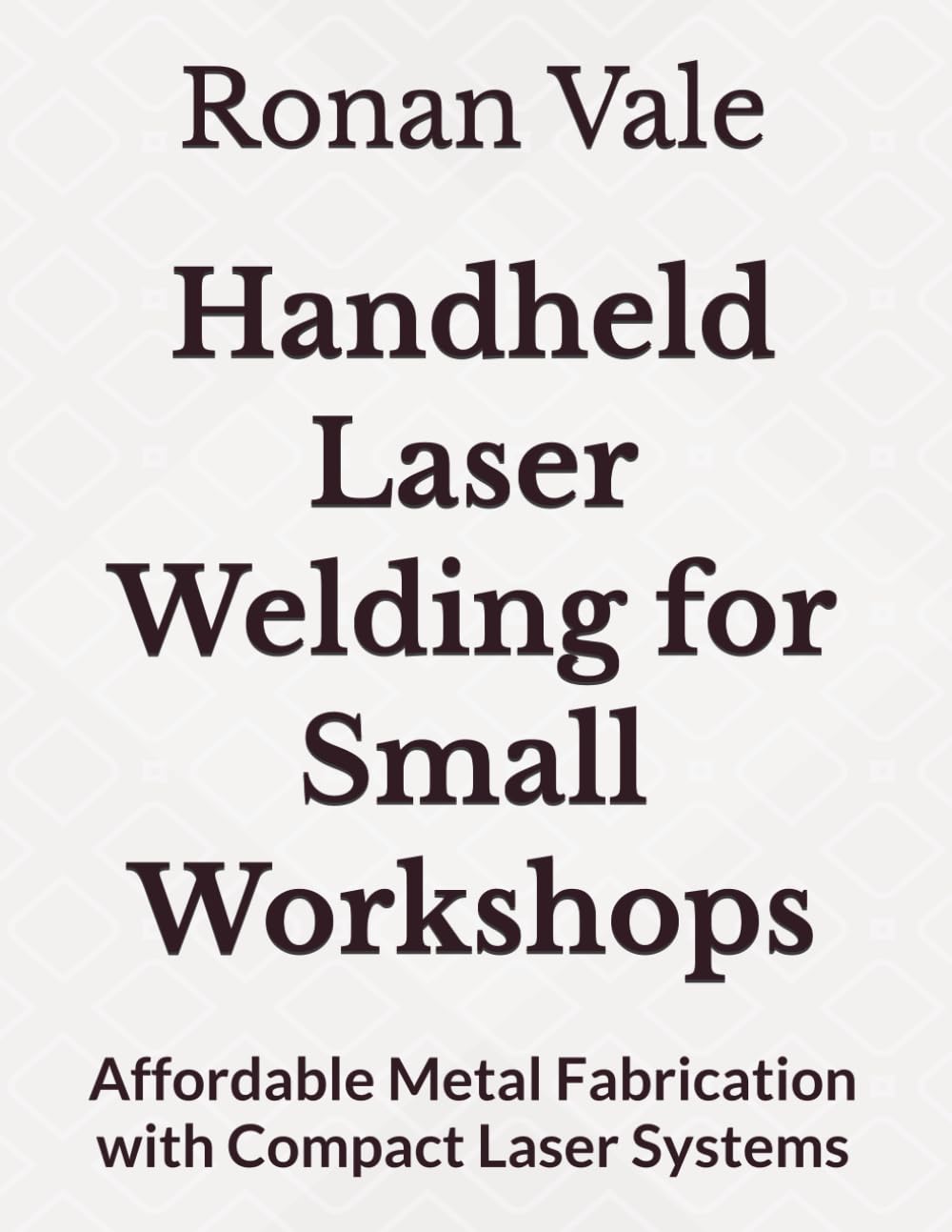 Handheld Laser Welding for Small Workshops: Affordable Metal Fabrication with Compact Laser Systems baixar livro de graça