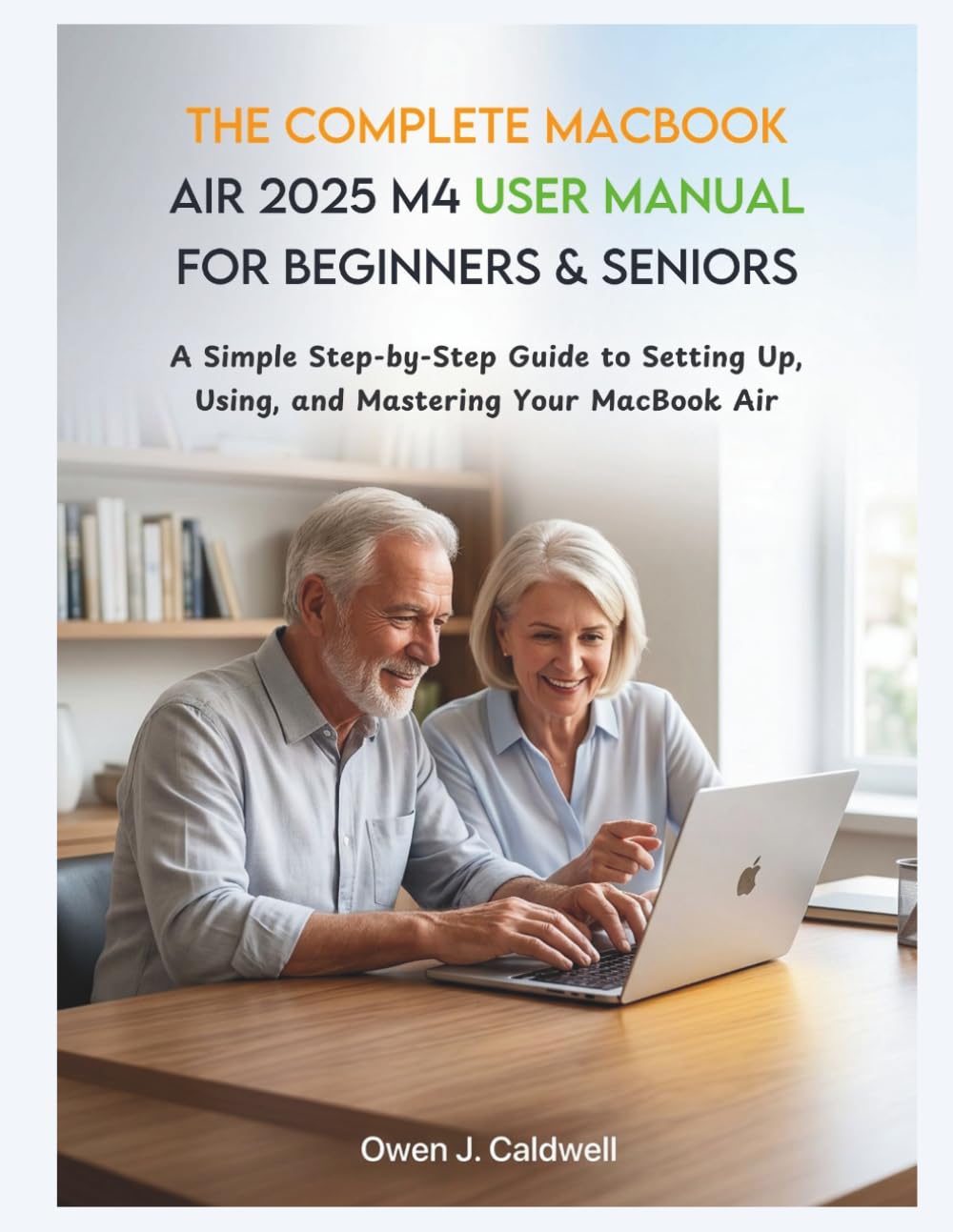 The Complete MacBook Air 2025 M4 User Manual for Beginners & Seniors: A Simple Step-by-Step Guide to Setting Up, Using, and Mastering Your MacBook Air baixar o livro de graça