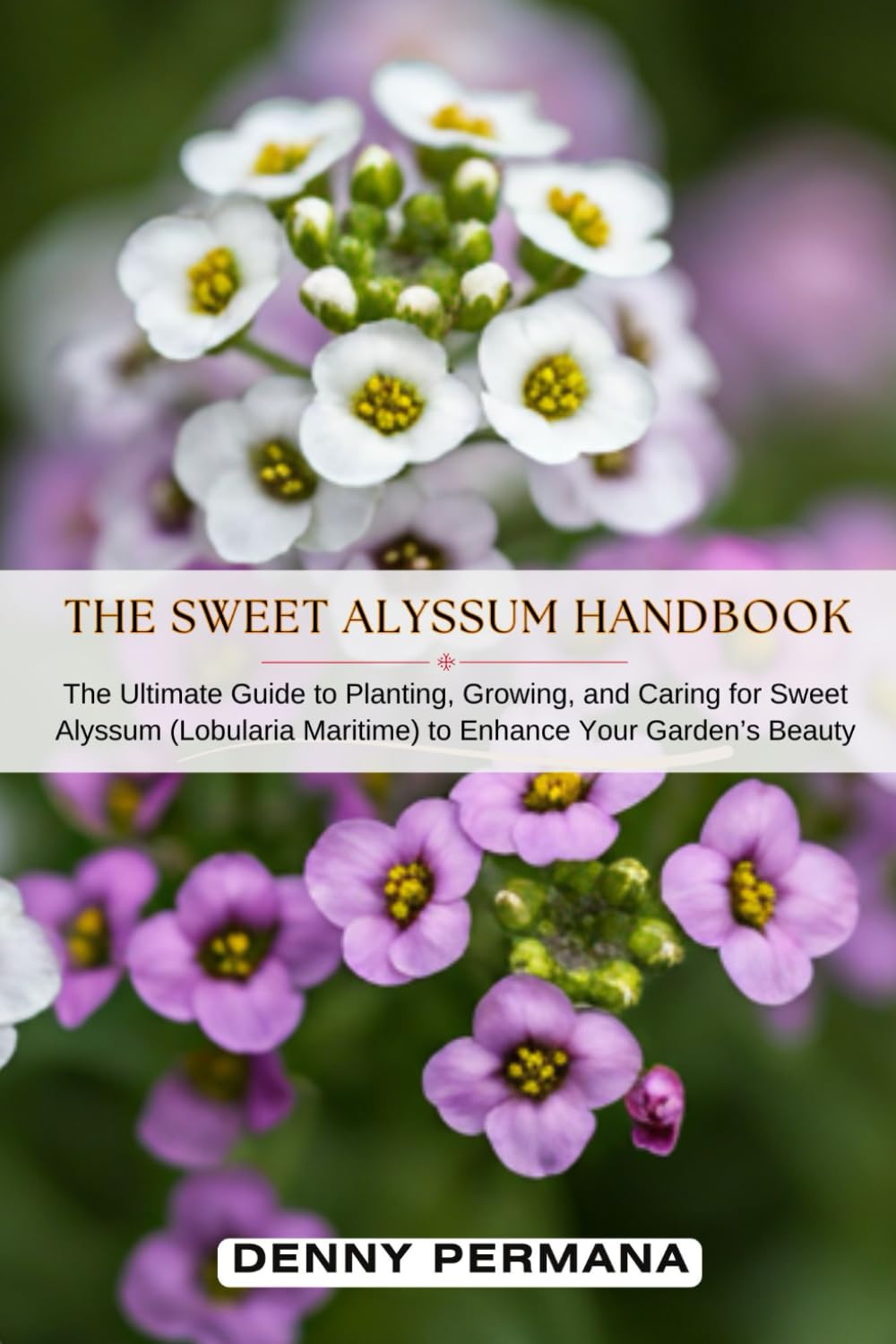 The Sweet Alyssum Handbook: The Ultimate Guide to Planting, Growing, and Caring for Sweet Alyssum (Lobularia Maritime) to Enhance Your Garden’s Beauty baixar livro de graça
