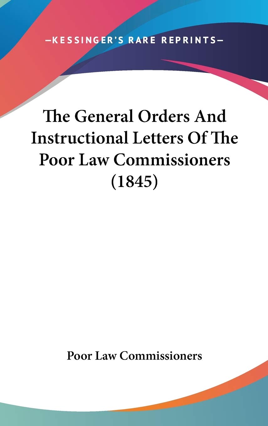 The General Orders And Instructional Letters Of The Poor Law Commissioners (1845) baixar livro de graça