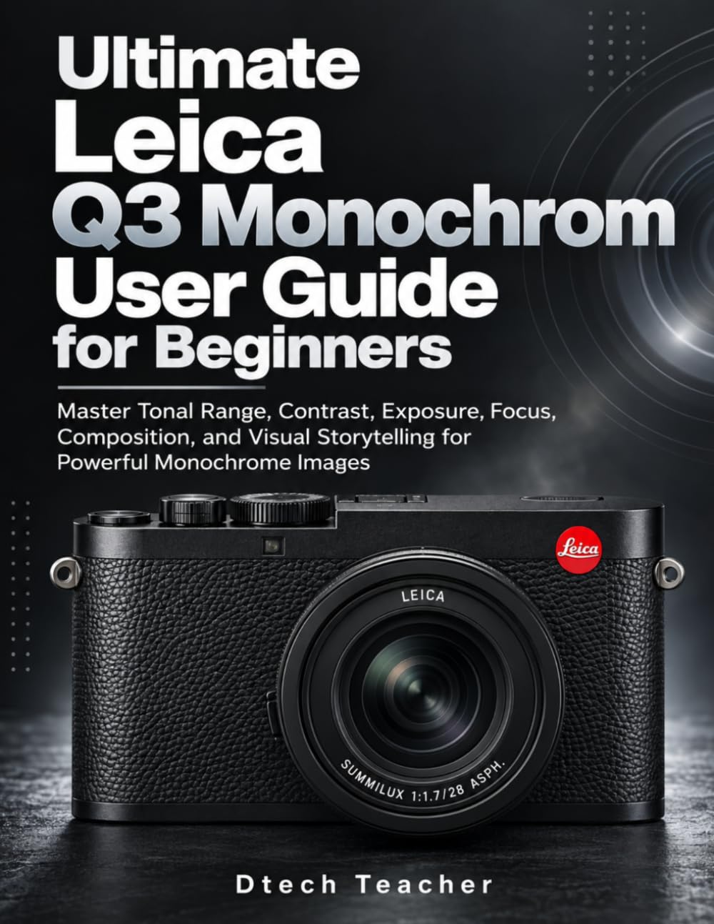 Ultimate Leica Q3 Monochrom User Guide for Beginners: Master Tonal Range, Contrast, Exposure, Focus, Composition, and Visual Storytelling for Powerful Monochrome Images baixar o livro de graça