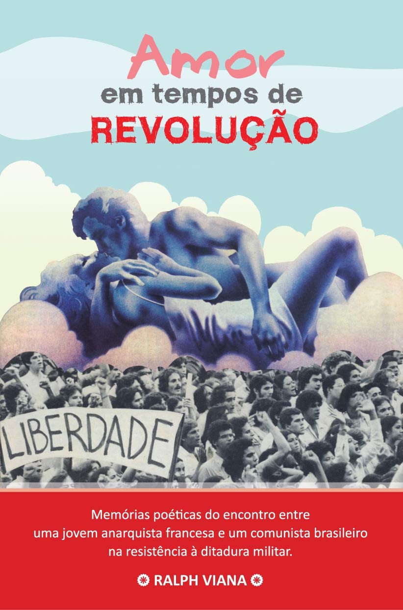 ler totalmente Amor em Tempos de Revolução: Memórias poéticas do encontro entre uma jovem anarquista francesa e um comunista brasileiro na resistência à ditadura militar.