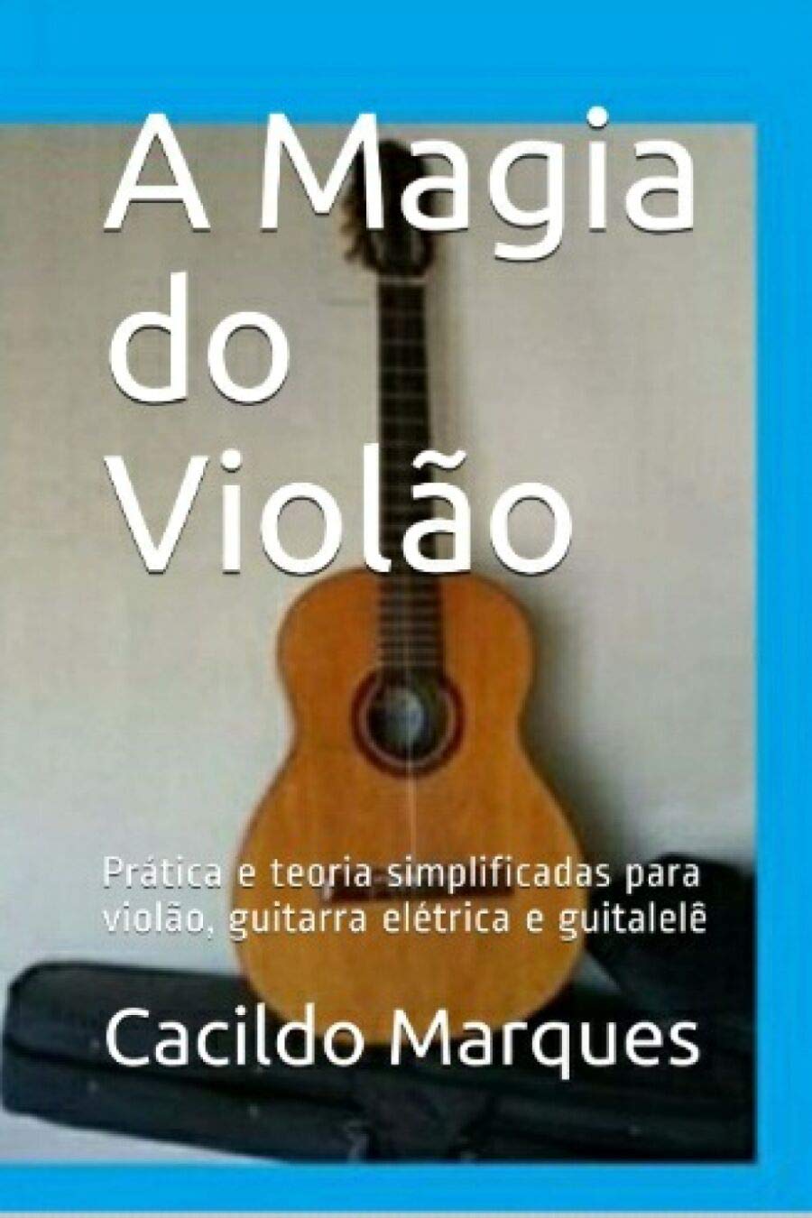 ler totalmente A Magia do Violão: Prática e teoria simplificadas para violão, guitarra elétrica e guitalelê