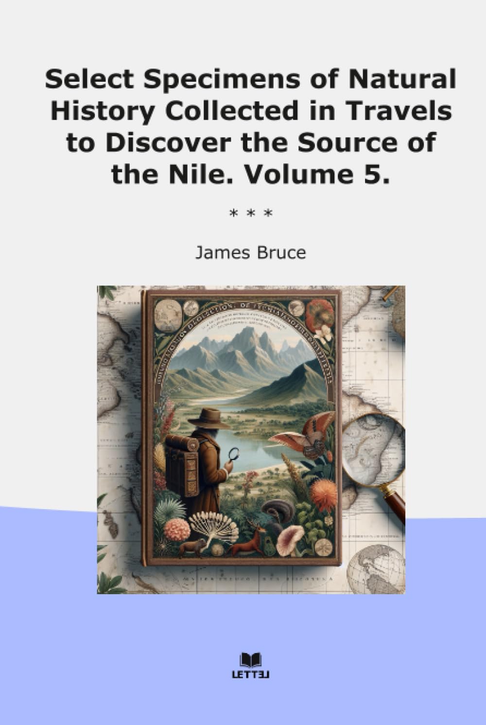 Select Specimens of Natural History Collected in Travels to Discover the Source of the Nile. Volume 5. (Classic Books)
