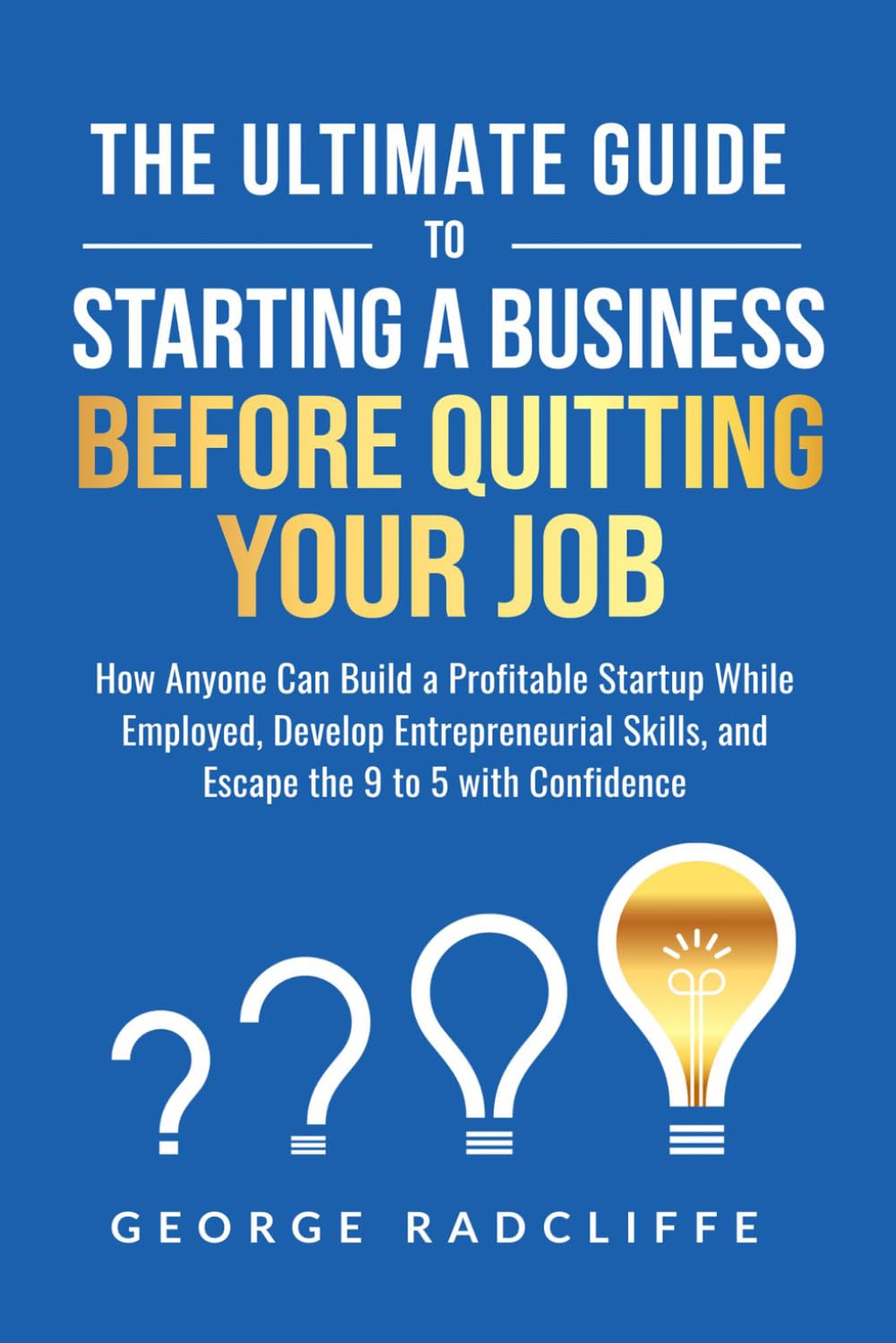 The Ultimate Guide To Starting A Business Before Quitting Your Job: How Anyone Can Build a Profitable Startup While Employed, Develop Entrepreneurial Skills, and Escape the 9 to 5 with Confidence baixar livro de graça