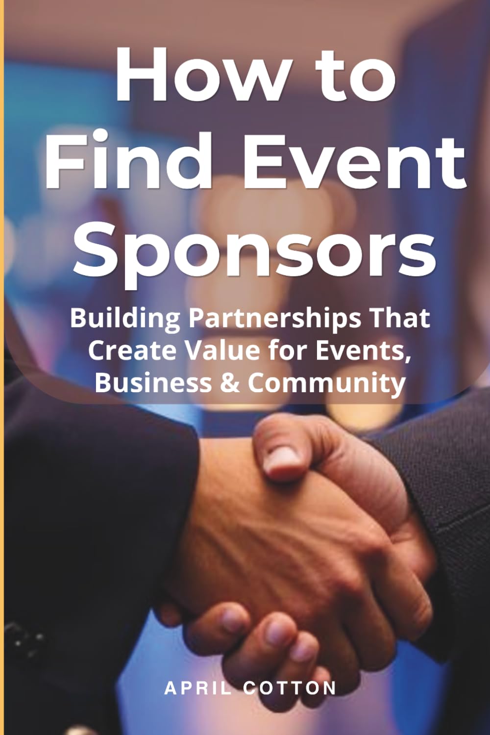 How to Find Event Sponsors: Building Partnerships That Create Value for Events, Business & Community baixar o livro de graça