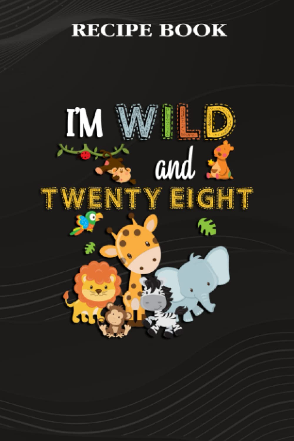 Recipe Book:I'm Wild and Twenty Eight Zoo Theme Birthday Safari Jungle Animals: Gifts for Her: A Beautiful & Modern Keepsake Recipe Notebook &... Blank Recipe Book & Cookbook,Birthday Gifts baixar livro de graça