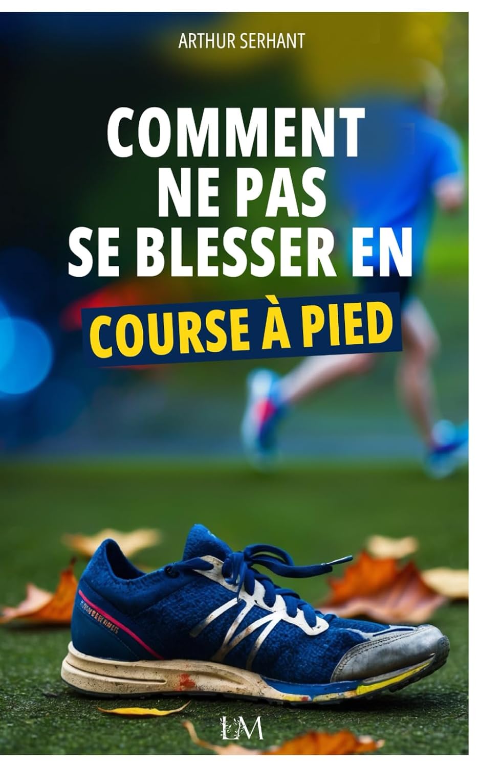 ler totalmente Comment ne pas se blesser en course à pied: Le guide pratique pour profiter pleinement de votre sport favori (French Edition)