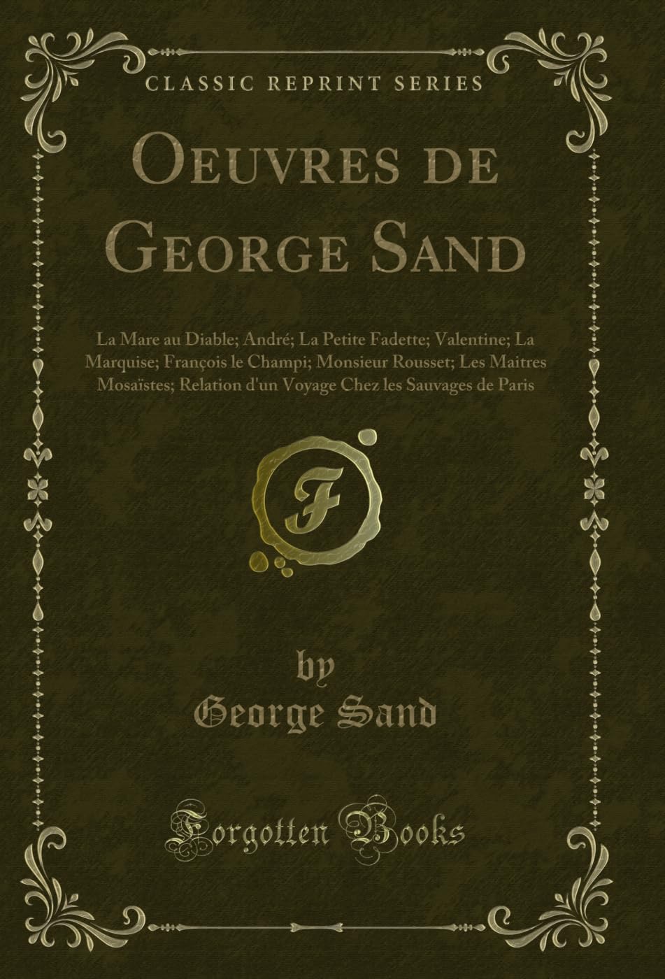 Oeuvres de George Sand: La Mare au Diable; André; La Petite Fadette; Valentine; La Marquise; François le Champi; Monsieur Rousset; Les Maitres Mosaïstes;... de Paris (Classic Reprint) (French Edition) baixar o livro de graça