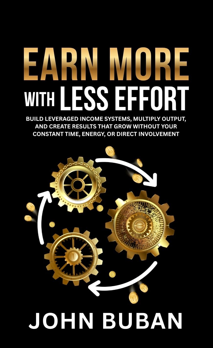 Earn More With Less Effort: Build leveraged income systems, multiply output, and create results that grow without your constant time, energy, or direct involvement (English Edition) baixar livro de graça