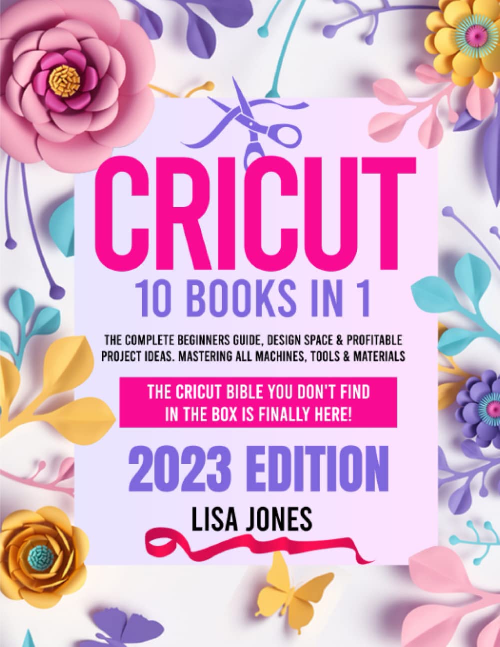 CRICUT: 10 BOOKS IN 1: The Complete Beginners Guide, Design Space & Profitable Project Ideas. Mastering All Machines, Tools & Materials | The Cricut Bible You Don't Find in the Box is Finally Here! baixar livro de graça