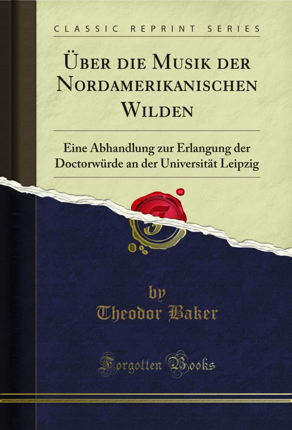 Ãœber die Musik der Nordamerikanischen Wilden: Eine Abhandlung zur Erlangung der Doctorwürde an der Universität Leipzig (Classic Reprint) (German Edition)