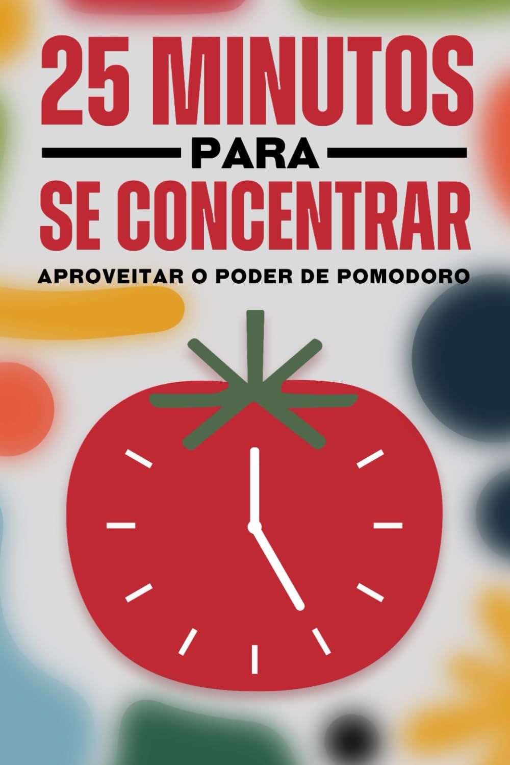 ler totalmente 25 Minutos para se concentrar: Aproveitar o poder de Pomodoro