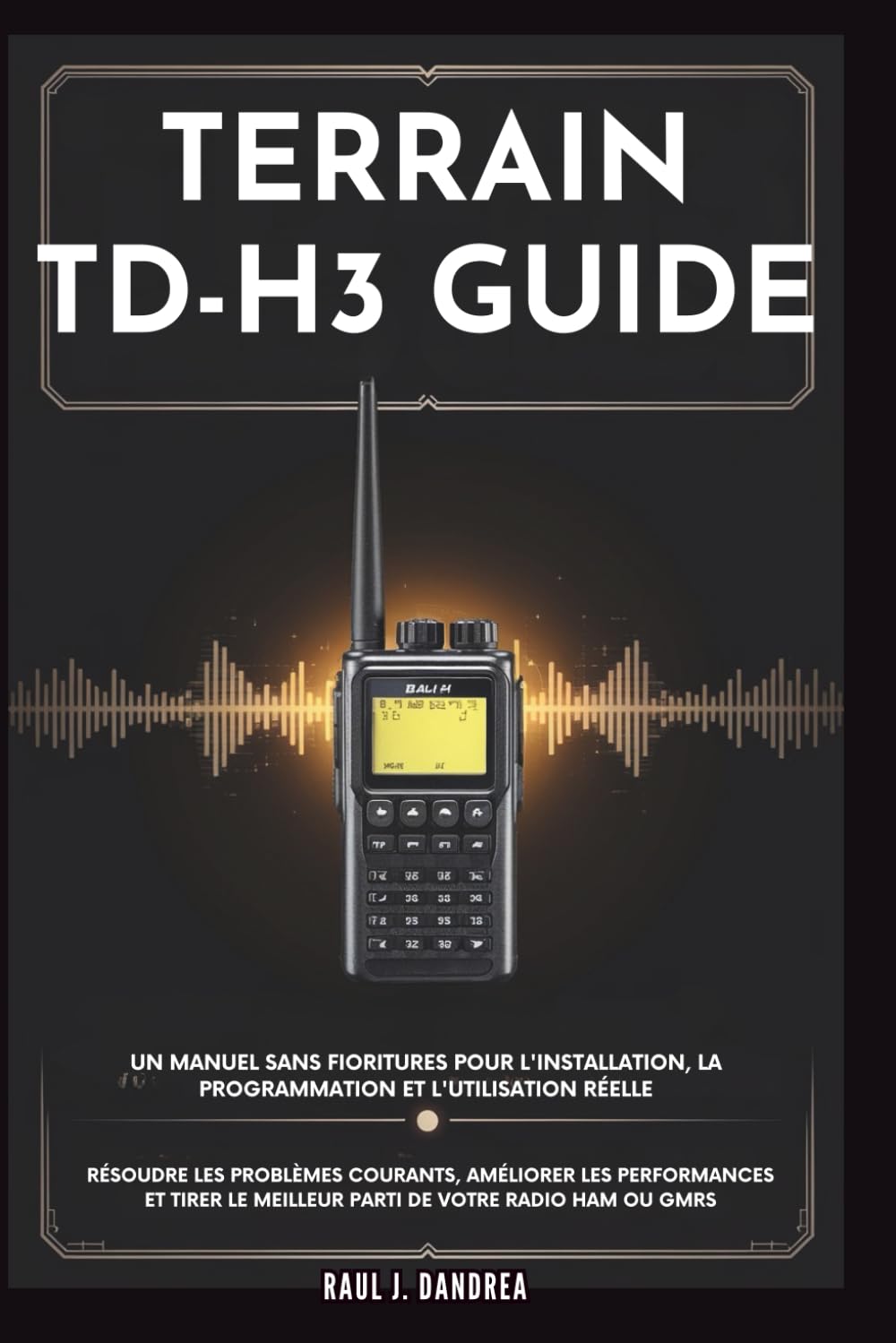 TERRAIN TD-H3 GUIDE – Un manuel sans fioritures pour l'installation, la programmation et l'utilisation réelle: Résoudre les problèmes courants,... le meilleur parti de votre radio Ham ou GMRS baixar o livro de graça