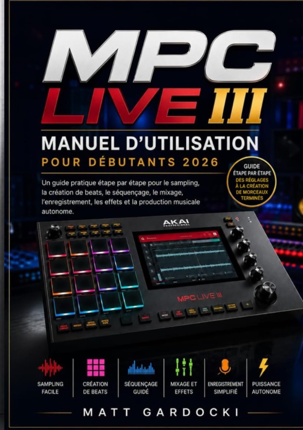 MPC Live III Manuel d'utilisation pour débutants 2026: Un guide pratique étape par étape sur l'échantillonnage, la création de rythmes, le séquençage, le mixage, l'enregistrement, les effets et la baixar o livro de graça