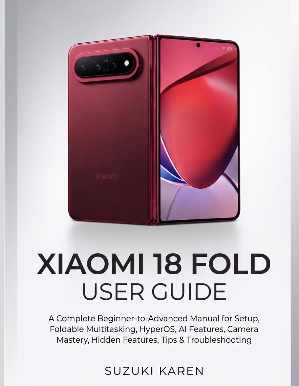 Xiaomi 18 Fold User Guide: A Complete Beginner-to-Advanced Manual for Setup, Foldable Multitasking, HyperOS, AI Features, Camera Mastery, Hidden Features, Tips & Troubleshooting baixar o livro de graça