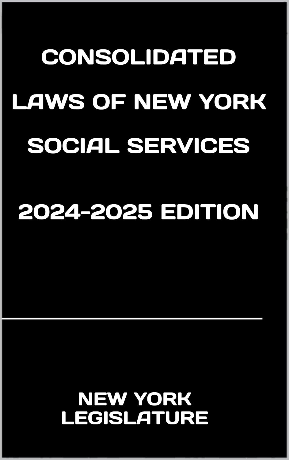 CONSOLIDATED LAWS OF NEW YORK SOCIAL SERVICES 2024-2025 EDITION (English Edition)