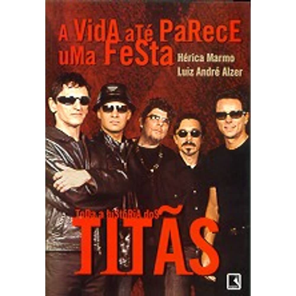 A Vida Até Parece Uma Festa. Toda A História Dos Titãs