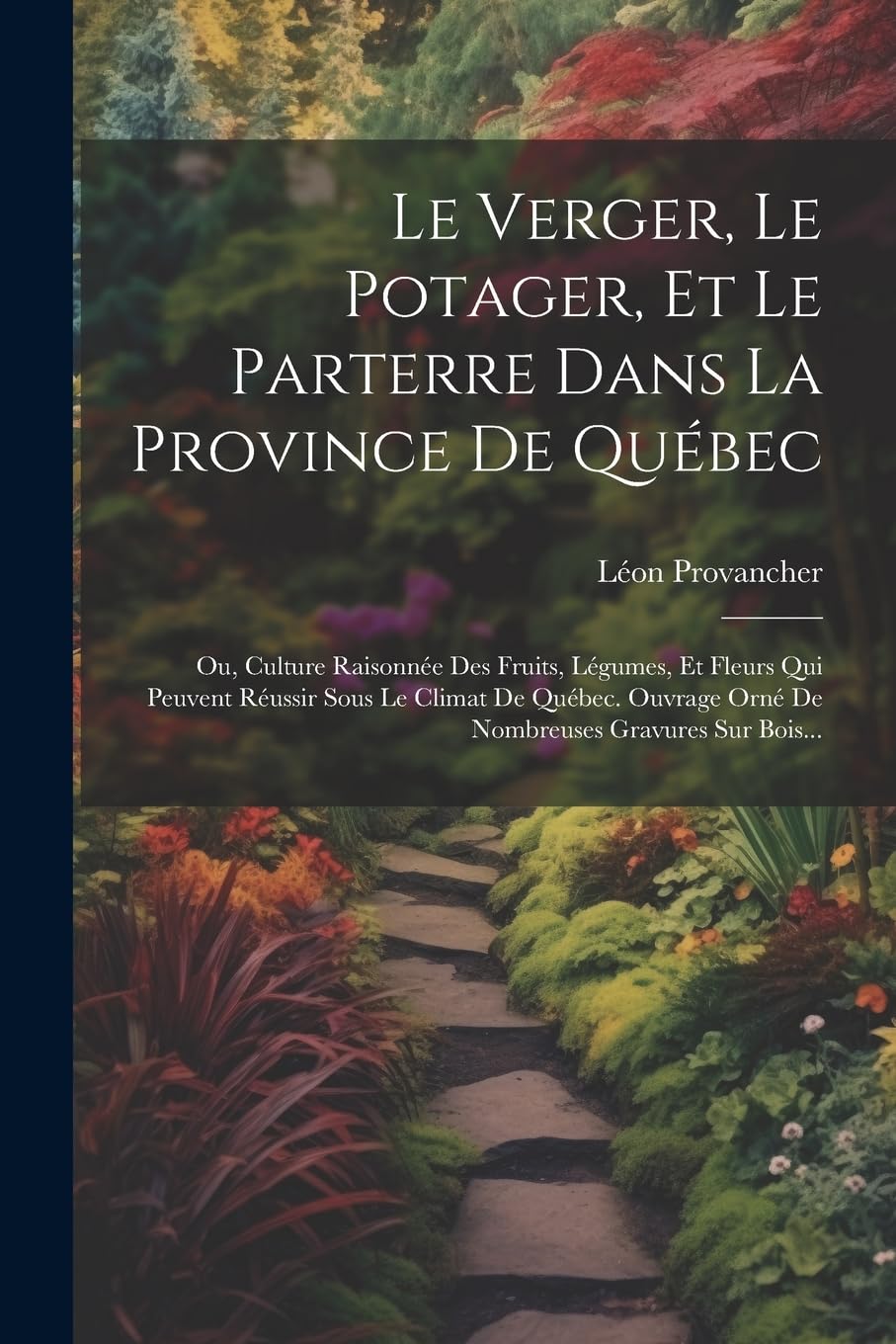 Le Verger, Le Potager, Et Le Parterre Dans La Province De Québec: Ou, Culture Raisonnée Des Fruits, Légumes, Et Fleurs Qui Peuvent Réussir Sous Le... Orné De Nombreuses Gravures Sur Bois... baixar o livro de graça