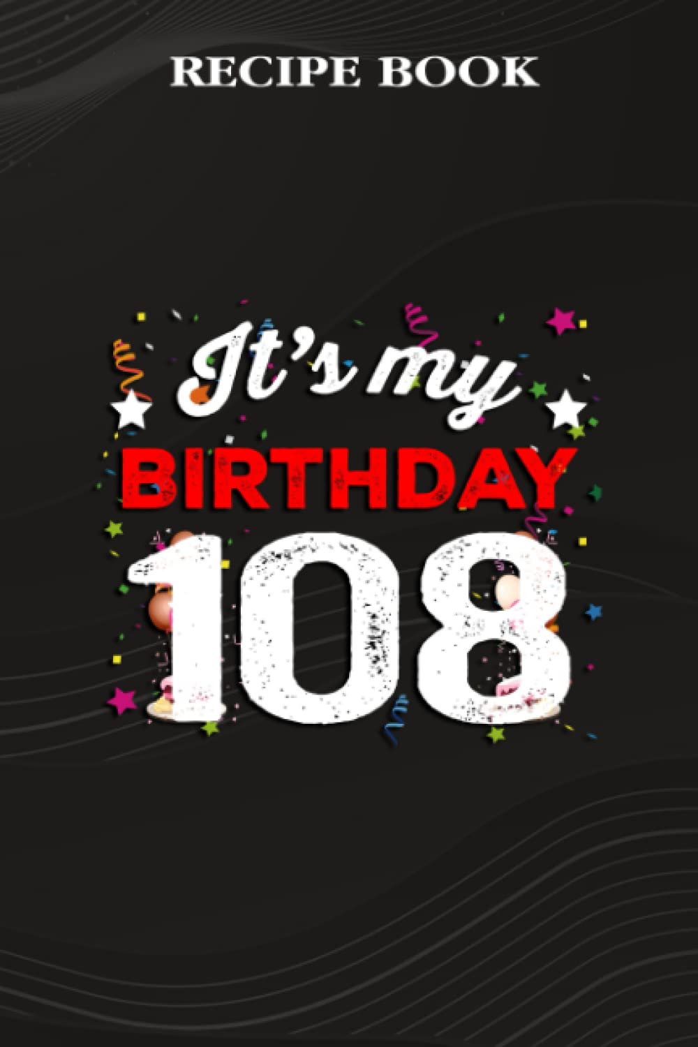 ler totalmente Recipe Book:108 Years Old Birthday Shirt Men and Women It's My Birthday: Gifts for Grandpa: A Beautiful & Modern Keepsake Recipe Notebook & Organizer... Blank Recipe Book & Cookbook,Birthday Gifts